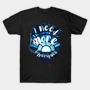 I Need More Hyperspace - Sci-Fi T-Shirt